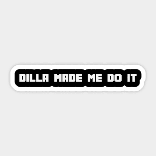 Dilla Made Me Do It Sticker